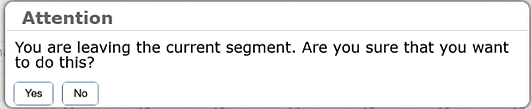 Attention dialog box that reads, 'You are leaving the current segment. Are you sure you want to do this?'