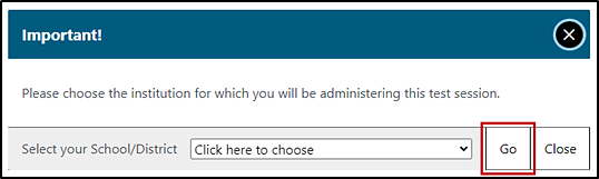 Important! message box that reads, 'Please choose the institution for which you will be administering this test session' and Go button indicated.