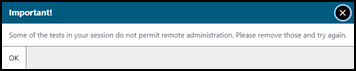 Message box reading, 'Important! Some of the tests in your session do not permit remote administration Please remove those and try again.' with the OK button.