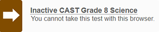 Error message with white arrow in a brown box reading 'Inactive CAST grade 8 science test: You cannot take this test with this browser.'