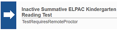 Error message with white arrow in blue box reading, 'Inactive Summative ELPAC Kindergarten Reading Test: test requires remote proctor.' 